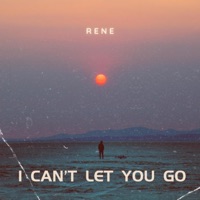 I Can't Let You Go - Single - Rene