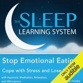 Stop Emotional Eating, Cope with Stress and Lose Weight with Hypnosis, Meditation, Relaxation, and Affirmations: The Sleep Learning System (Unabridged)
