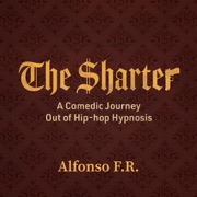 The Sharter: A Comedic Journey Out of Hip-Hop Hypnosis (Unabridged) - Alfonso F.R.