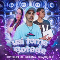 Vai Toma Botada - Single - MC BRAZA, DJ Penelope Lee & DjMarcelinhoRj
