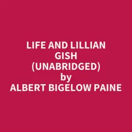 Life and Lillian Gish (UNABRIDGED)