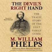 The Devil's Right Hand: The Tragic Story of the Colt Family Curse (Unabridged) - M. William Phelps