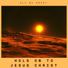 Hold on to Jesus Christ Eli De Great