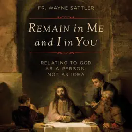 Remain in Me and I in You: Relating to God as a Person, Not an Idea (Unabridged)