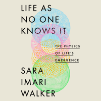 Life as No One Knows It: The Physics of Life's Emergence (Unabridged) - Sara Imari Walker Cover Art