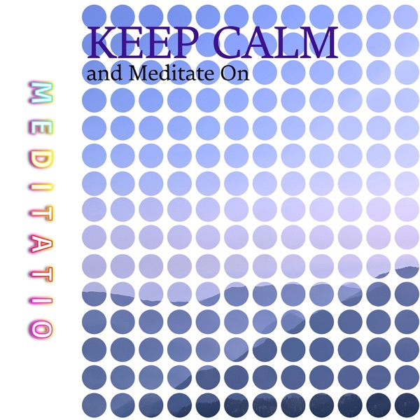 Keep Calm and Meditate On