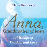 Anna, Grandmother of Jesus: A Message of Wisdom and Love (Unabridged)