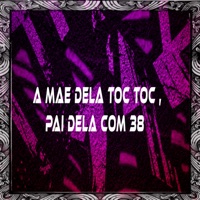 A Mae Dela Toc Toc , Pai Dela Com 38 (feat. MC Zudo Boladão) - Single - DJ W7
