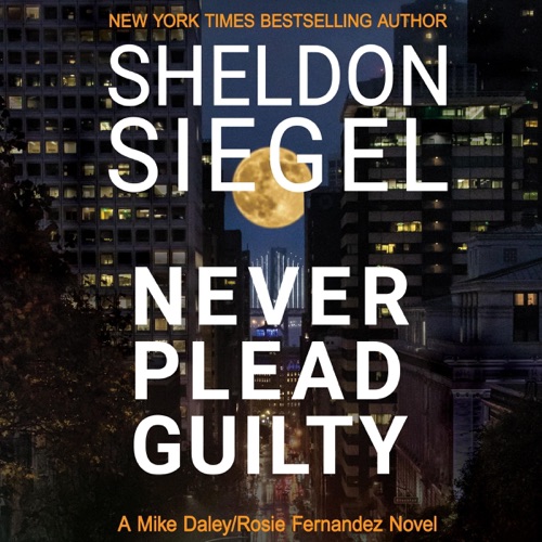 Never Plead Guilty: Mike Daley/Rosie Fernandez Legal Thriller, Book 17 (Unabridged) cover