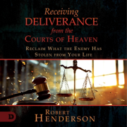 Receiving Deliverance from the Courts of Heaven: Reclaim What the Enemy Has Stolen from Your Life (Unabridged)