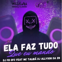 Ela Faz Tudo Que Eu Mando - Single - DJ FB OFC, Dj Allyson da ZN & Mc Talibã