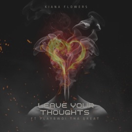 Leave Your Thoughts (feat. Playbwoi tha Great) Kiana Flowers