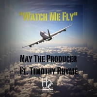 Watch Me Fly (feat. Timothy Rhyme) - Single - Nay The Producer