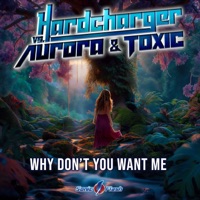 Why Don't You Want Me (Hardcharger vs. Aurora & Toxic) - Single - Hardcharger, Aurora & TOX1C