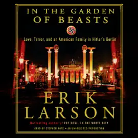 In the Garden of Beasts: Love, Terror, and an American Family in Hitler's Berlin (Unabridged)