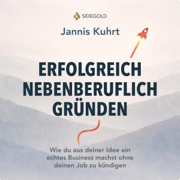 Erfolgreich nebenberuflich Gründen: Wie du aus deiner Idee ein echtes Business machst ohne deinen Job zu kündigen (Unabridged)