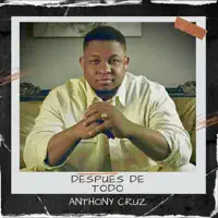 DESPUES DE TODO — Anthony Cruz