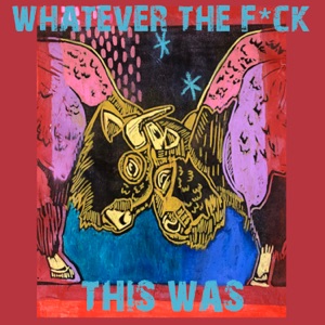Whatever the F*Ck This Was - Single