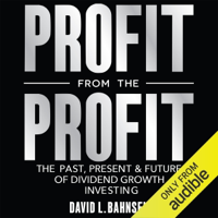 Profit from the Profit: The Past, Present &amp; Future of Dividend Growth Investing (Unabridged) - David L. Bahnsen Cover Art