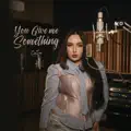 YOU GIVE ME SOMETHING