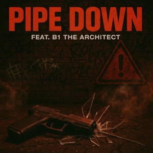 PIPE DOWN (feat. B1 The Architect)