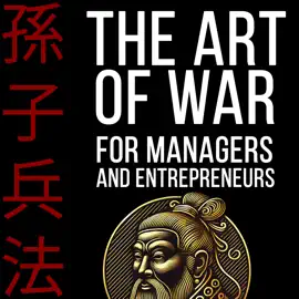 The Art of War: Sun Tzu's Ancient Teachings Decoded and Made Clear for Modern Leaders. A Practical Guide to Personal Growth.