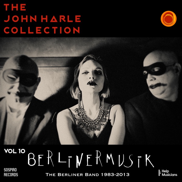 The John Harle Collection, Vol. 10: Berlinermusik (The Berliner Bands 1983 - 2013)
