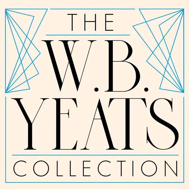The W.B. Yeats Collection: Selected Poetry, Dramatis Personae, & The Irish Dramatic Movement (Unabridged)