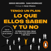 Tengo un plan: lo que ellos saben y tú no - Sergio Beguería & Juan Dominguez