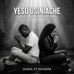 Yesu Usiniache (Jesus don't leave me) (feat. Nchams) - Single