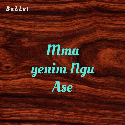 Bullet - Mma Yenim Ngu Ase