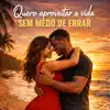 Quero aproveitar a vida sem medo de errar