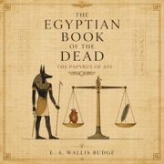 The Egyptian Book of the Dead: The Papyrus of Ani (Unabridged) - E. A. Wallis Budge