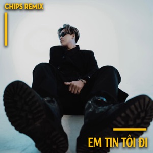 Em Tin Tôi Đi (feat. Anh Rồng) [Chips Remix]