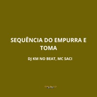 Sequência do Empurra e Toma (feat. MC Saci) - Single - DJ KM NO BEAT