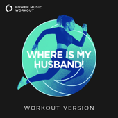 WHERE IS MY HUSBAND! (Workout Version 128 BPM)