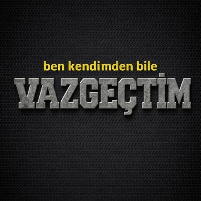 VAZGEÇTİM