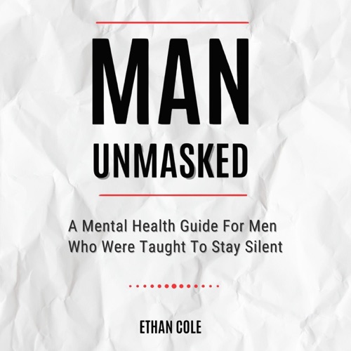 Man Unmasked: A Mental Health Guide for Men Who Were Taught to Stay Silent (Unabridged) cover