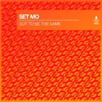 GOT TO BE THE SAME — SET MO