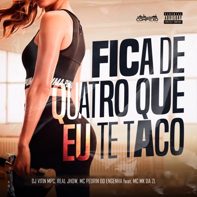 Fica de Quatro Que Eu Te Taco (feat. MC MK da ZL & Complexo dos Hits) - Single