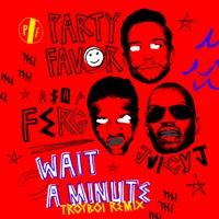 Wait A Minute (feat. A$AP Ferg & Juicy J) [TroyBoi Remix] - Single - Party Favor