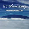 Bruddah Waltah - It's Never Easy