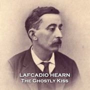 The Ghostly Kiss: From their pens to your ears, genius in every story - Lafcadio Hearn