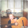 It Won't Be Long - George Birge