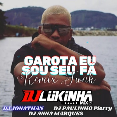 Garota eu sou seu fã Funk (feat. DJ Lukinha Mix, DJ Paulinho Pierry & DJ Anna Marques) [Remix] - Single