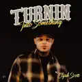 Turnin Into Something