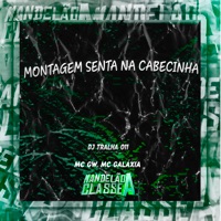 Montagem Senta na Cabecinha - Single - DJ Tralha 011, MC GW & MC Galaxia