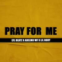 PRAY FOR ME (feat. ADELMO WF & LIL RODY) - Single - EFL Beatz
