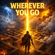 WHEREVER YOU GO