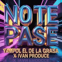 No Te Pase (feat. Ivan Produce) - Single - Yampol El De La Grasa